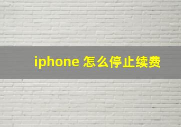 iphone 怎么停止续费